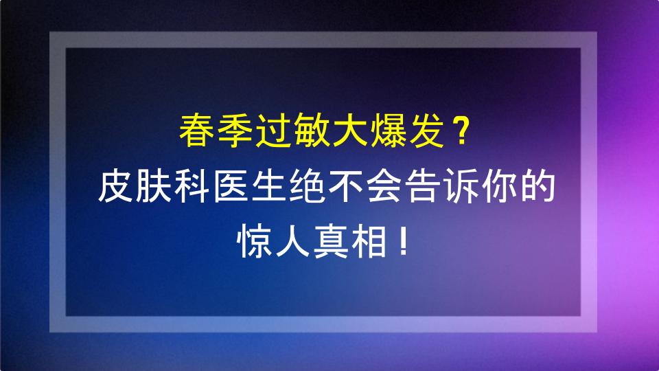 春季过敏大爆发？皮肤科医生绝不会告诉你的惊人真相！