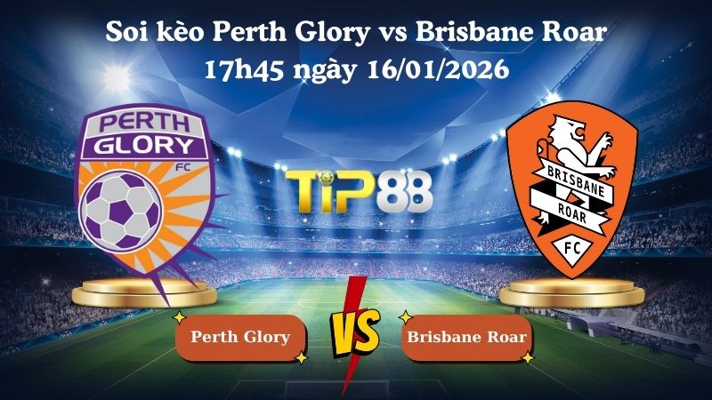 soi kèo Perth Glory vs Brisbane Roar 17h45 ngày 16/01/2026