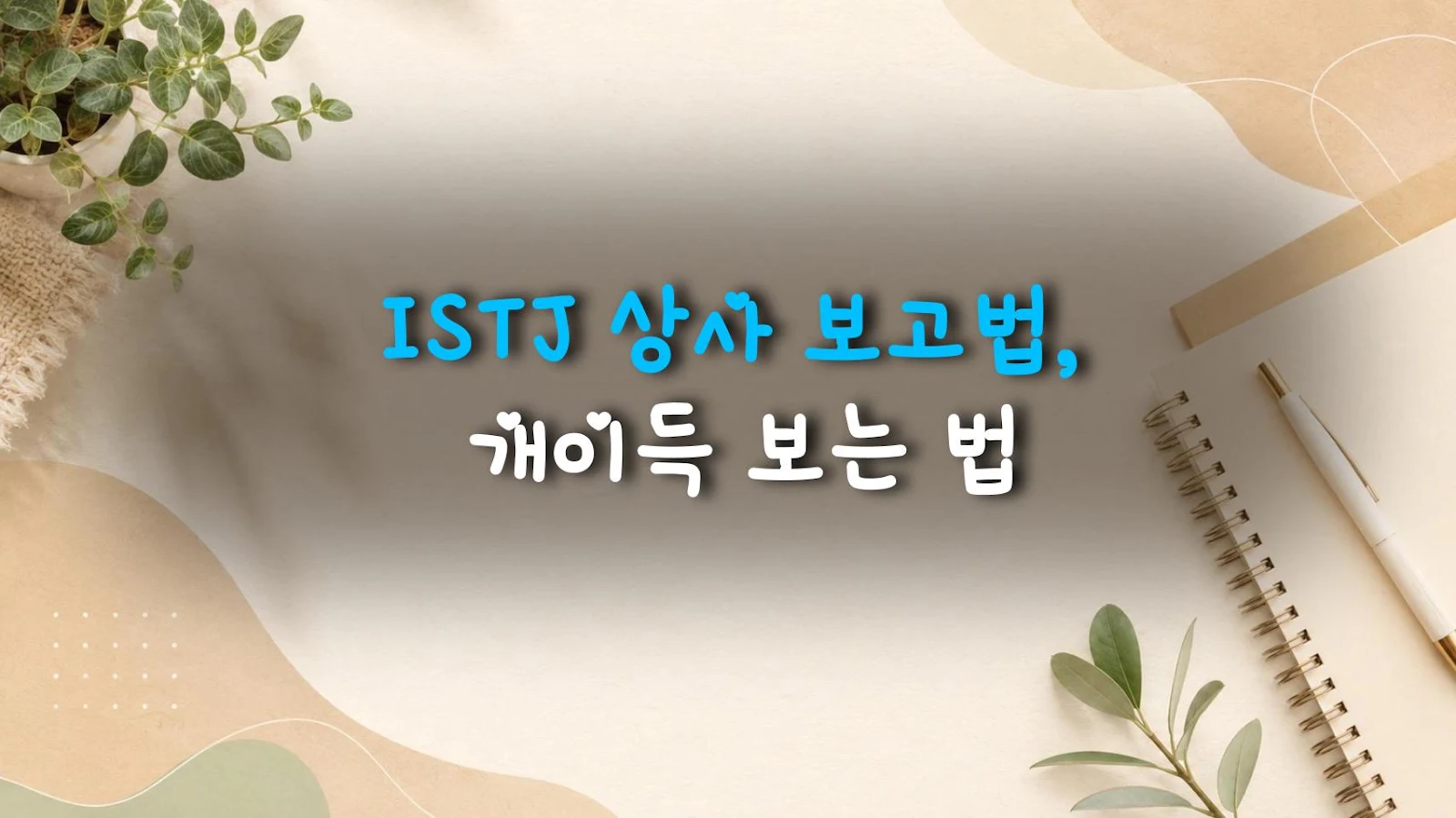 ISTJ 상사 보고법, 개이득 보는 법