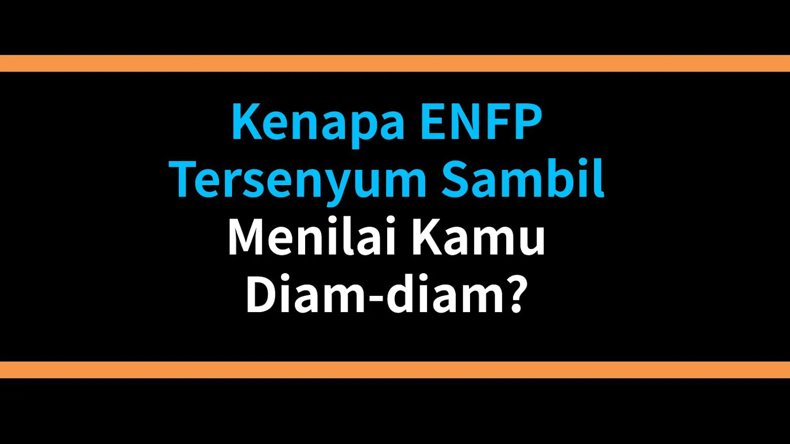 Kenapa ENFP Tersenyum Sambil Menilai Kamu Diam-diam?