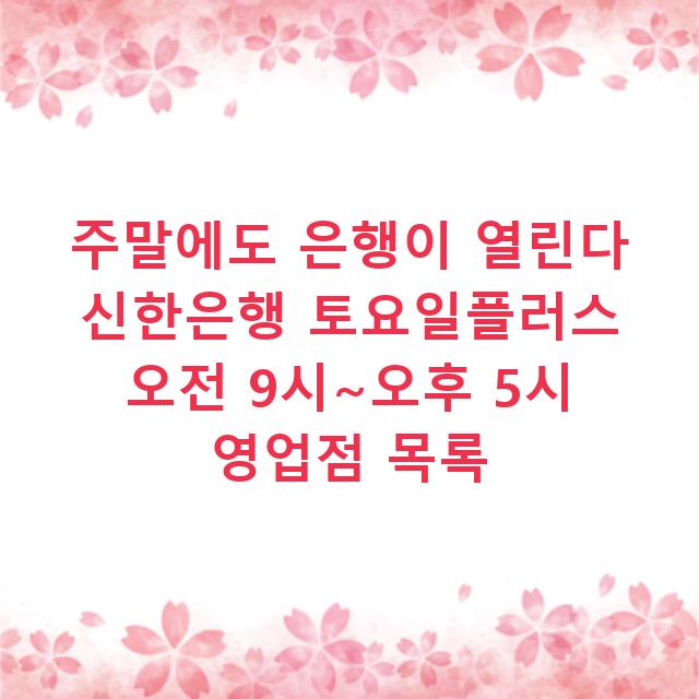 주말에도 은행이 열린다 신한은행 토요일플러스 오전 9시~오후 5시 영업점 목록