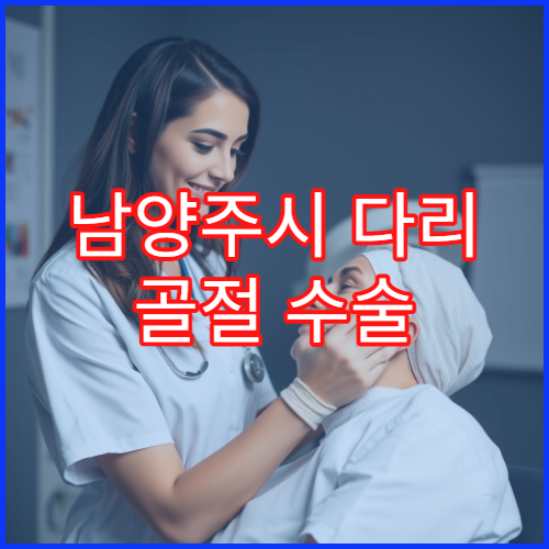 남양주시 다리 골절 수술 깁스 관리 재활 치료 전문 병원