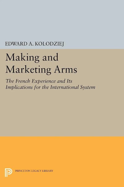 Making and Marketing Arms- The French Experience and Its Implications for the International System