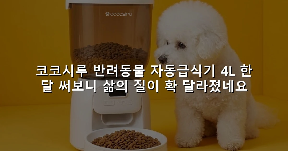 코코시루 반려동물 자동급식기 4L 한 달 써보니 삶의 질이 확 달라졌네요
