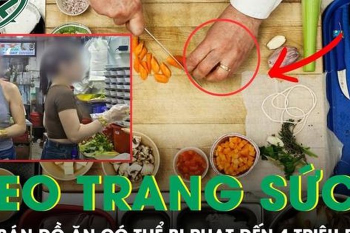 Đề xuất phạt đến 4 triệu đồng nếu đeo đồng hồ, trang sức khi bán đồ ăn - Báo Sức Khỏe &amp; Đời Sống