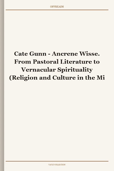 Ancrene Wisse. From Pastoral Literature to Vernacular Spirituality (Religion and Culture in the Middle Ages)