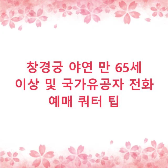 창경궁 야연 만 65세 이상 및 국가유공자 전화 예매 쿼터 팁