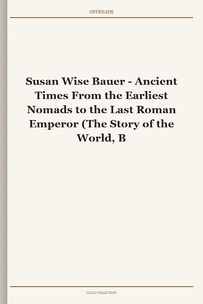 Ancient Times From the Earliest Nomads to the Last Roman Emperor (The Story of the World, Book 1)