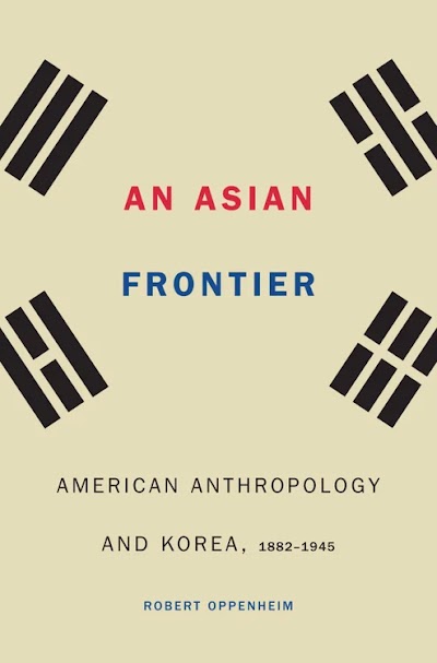 An Asian Frontier American Anthropology and Korea, 1882–1945