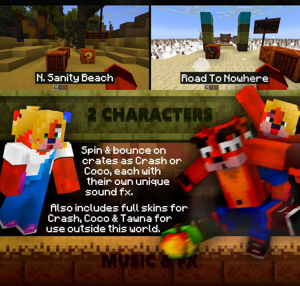 Spin & bounce on crates as Crash or Coco, each with their own unique sound fx. Also includes full skins for Crash, Coco & Tawna for use outside this world.