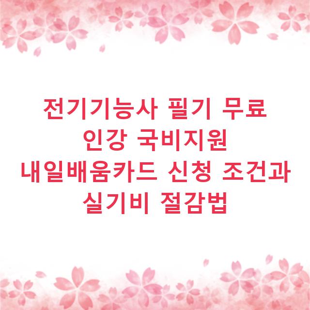 전기기능사 필기 무료 인강 국비지원 내일배움카드 신청 조건과 실기비 절감법