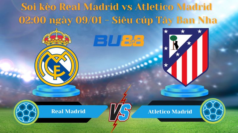 Soi kèo Real Madrid vs Atletico Madrid 02:00 ngày 09/01