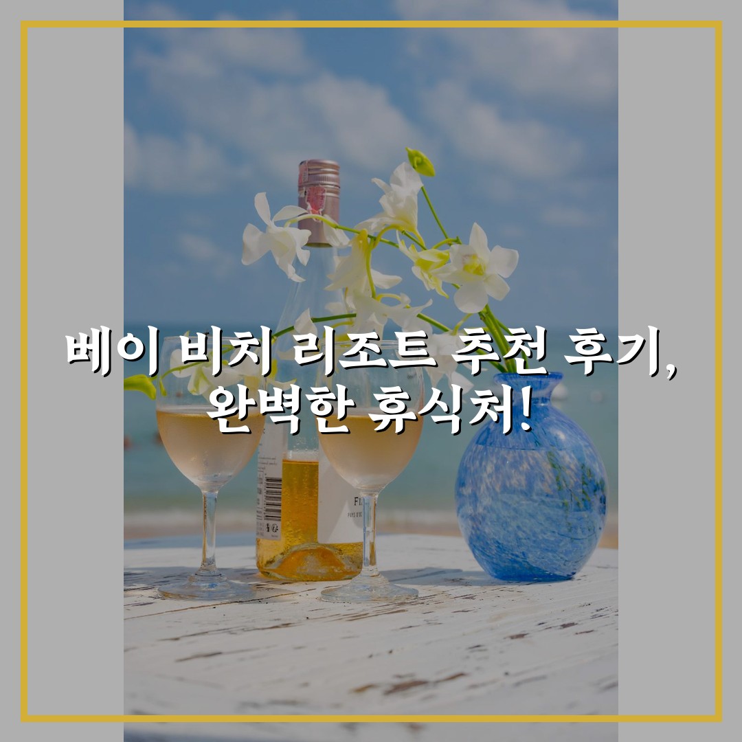 베이 비치 리조트 추천 후기, 완벽한 휴식처!