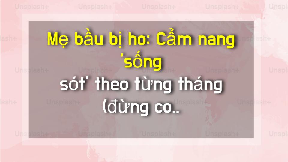 Mẹ bầu bị ho: Cẩm nang sống sót theo từng tháng (đừng coi thường!)