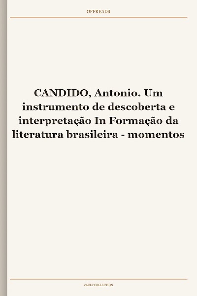CANDIDO, Antonio. Um instrumento de descoberta e interpretação In Formação da literatura brasileira