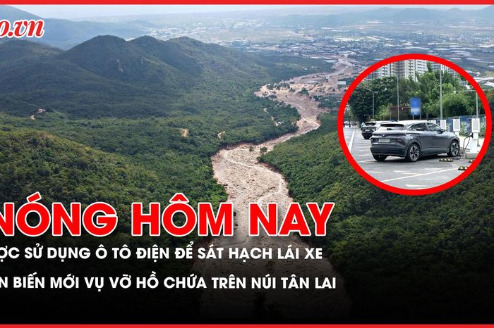 Nóng hôm nay 11-4: Chính thức được sử dụng ô tô điện để sát hạch lái xe; Diễn biến mới vụ vỡ hồ chứa trên núi Tân Lai - Báo Pháp Luật TP.HCM