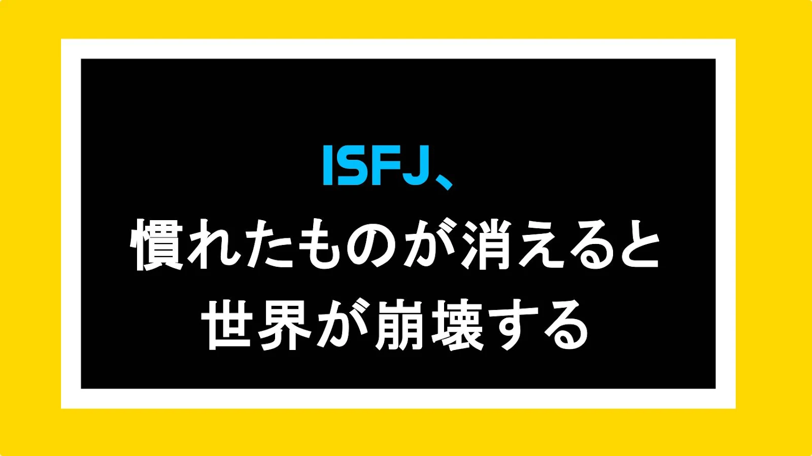 ISFJ、慣れたものが消えると世界が崩壊する