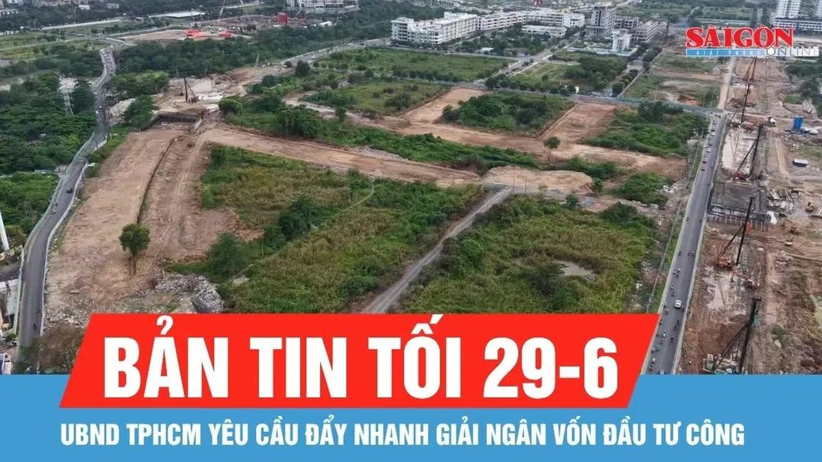 Bản tin tối 29-6: UBND TPHCM yêu cầu đẩy nhanh giải ngân vốn đầu tư công - Báo Sài Gòn Giải Phóng