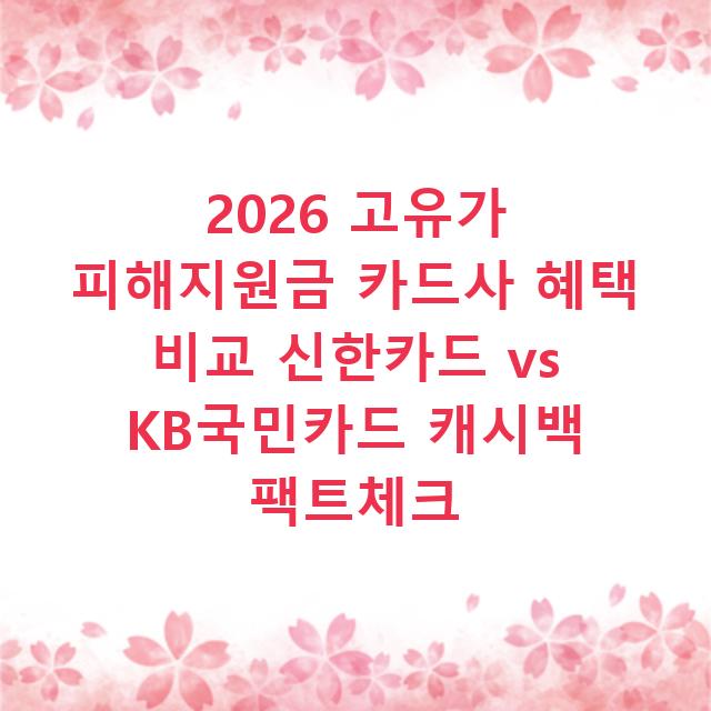 2026 고유가 피해지원금 카드사 혜택 비교 신한카드 vs KB국민카드 캐시백 팩트체크