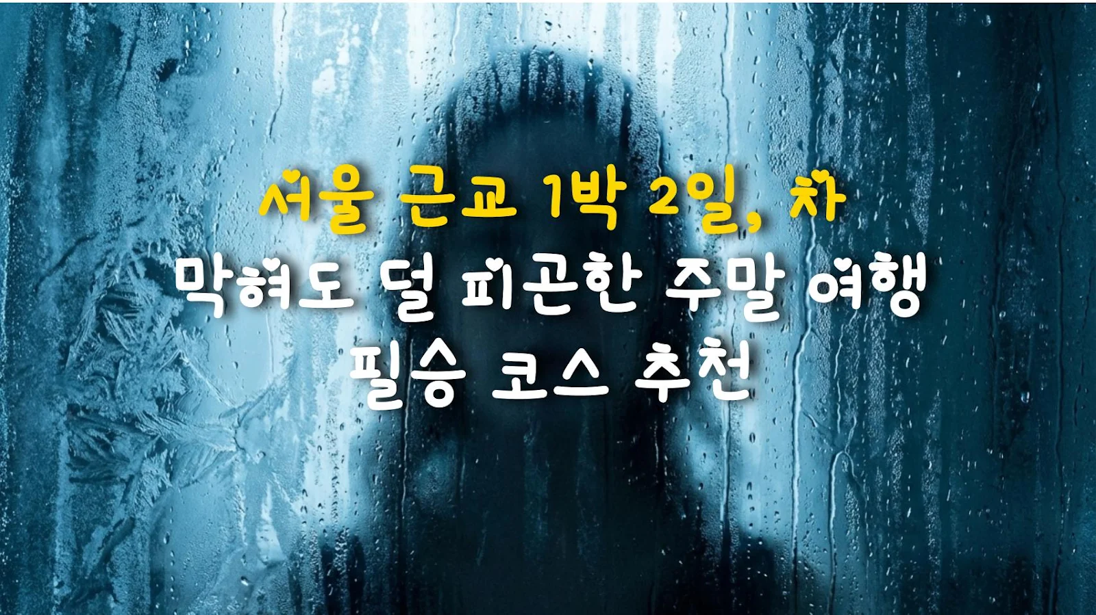 서울 근교 1박 2일, 차 막혀도 덜 피곤한 주말 여행 필승 코스 추천
