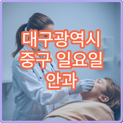 대구광역시 중구 일요일 안과 진료 병원 정리｜주말 눈 통증·충혈 검사 가능