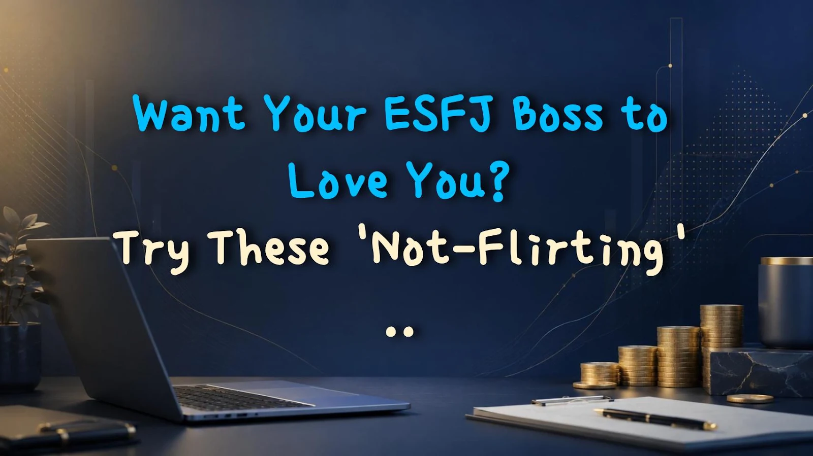 Want Your ESFJ Boss to Love You? Try These 'Not-Flirting' Flirting Hacks