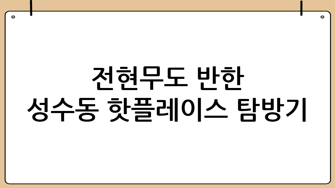 전현무도 반한 성수동 핫플레이스 탐방기 🤩