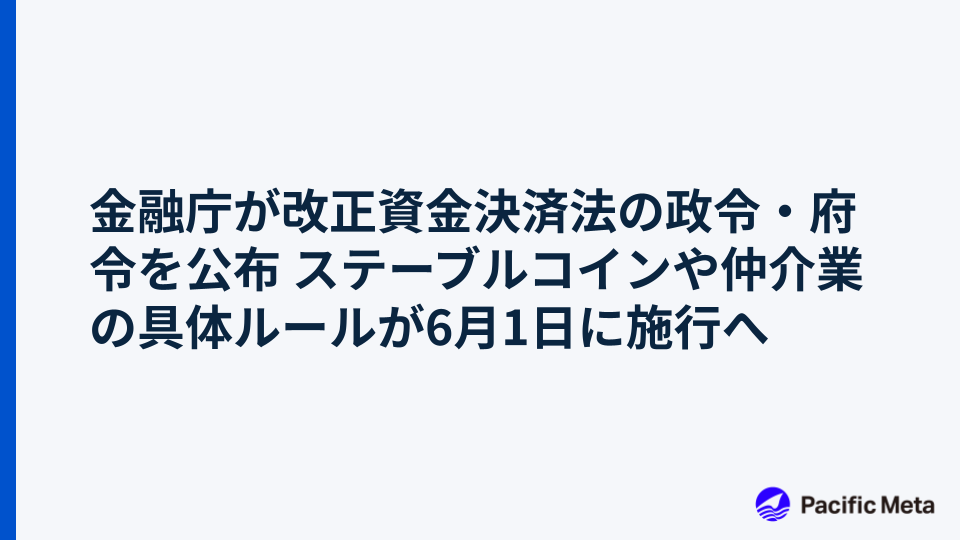 金融庁が改正資金決済法の政令・府令を公布 ステーブルコインや仲介業の具体ルールが6月1日に施行へ
