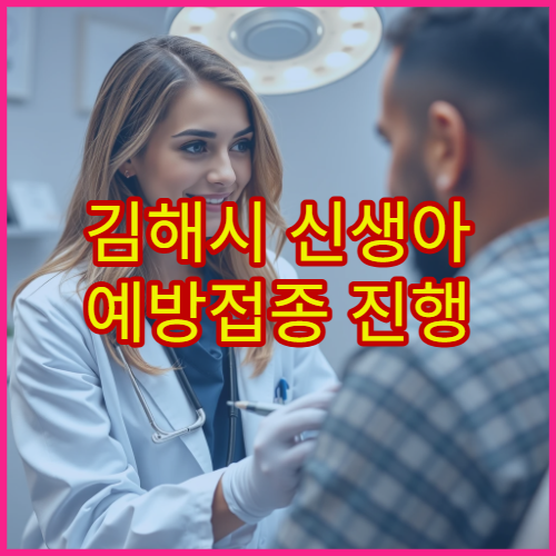 김해시 신생아 예방접종 진행 병원과 필수 접종 항목 정리