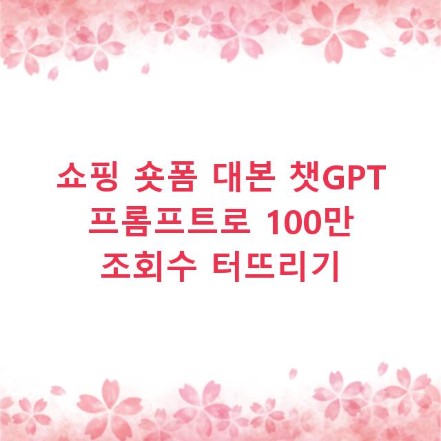 쇼핑 숏폼 대본 챗GPT 프롬프트로 100만 조회수 터뜨리기