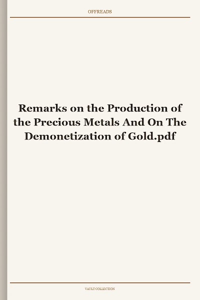 Remarks on the Production of the Precious Metals And On The Demonetization of Gold