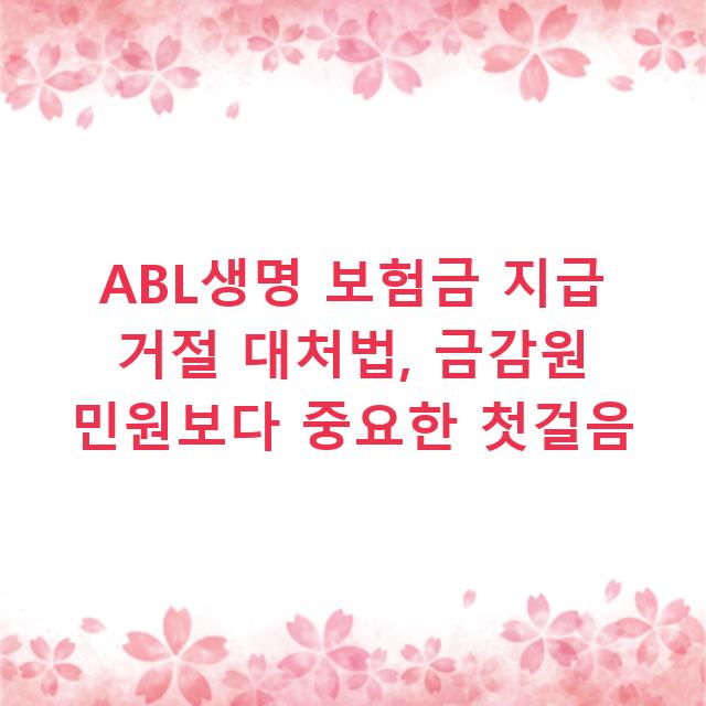 ABL생명 보험금 지급 거절 대처법, 금감원 민원보다 중요한 첫걸음