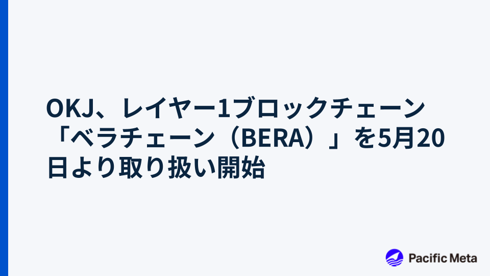 OKJ、レイヤー1ブロックチェーン「ベラチェーン（BERA）」を5月20日より取り扱い開始