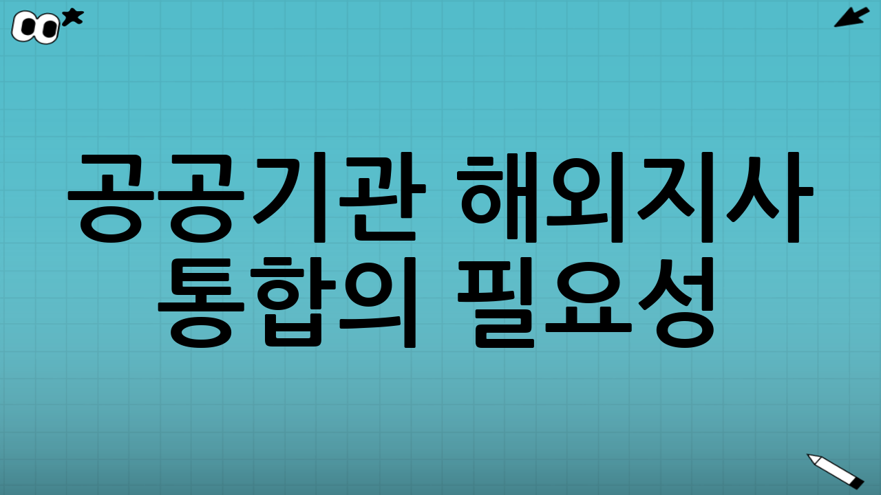 공공기관 해외지사 통합의 필요성