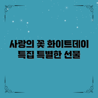 화이트데이 꽃 선물 추천, 특별한 꽃 선물, 사랑스러운 꽃 종류, 화이트데이에 어울리는 꽃, 어떻게 꽃을 선택할까