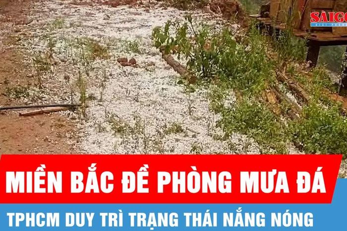 Hôm nay, 19-4: Miền Bắc đề phòng mưa đá, TPHCM duy trì trạng thái nắng nóng - Báo Sài Gòn Giải Phóng