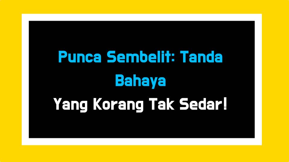 Punca Sembelit: Tanda Bahaya Yang Korang Tak Sedar!