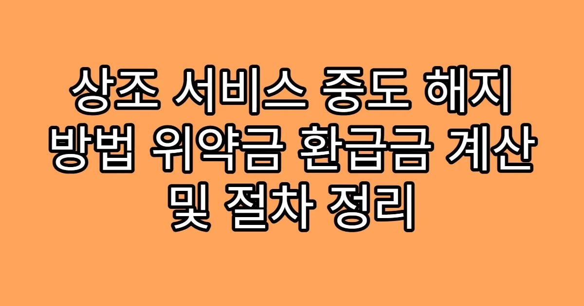 상조 서비스 중도 해지 방법 위약금 환급금 계산 및 절차 정리