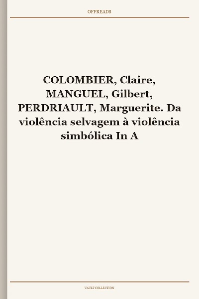 COLOMBIER, Claire, MANGUEL, Gilbert, PERDRIAULT, Marguerite. Da violência selvagem à violência simbólica In A violência na escola