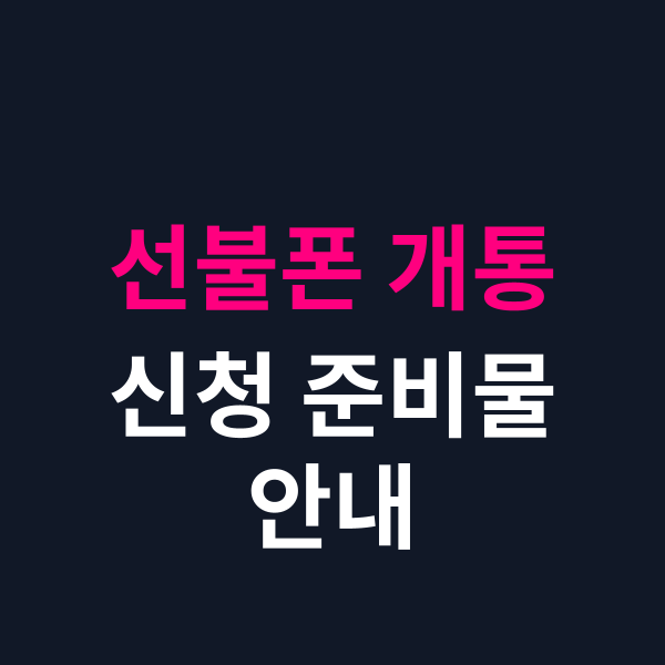 선불폰 개통 방법 절차와 당일 신청 준비물