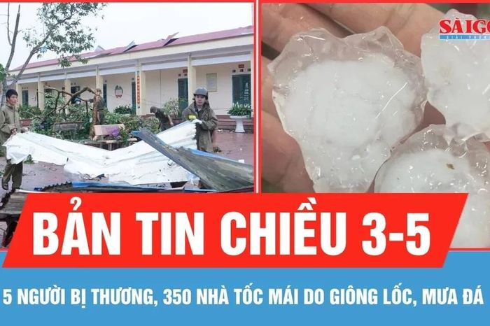 Bản tin chiều 3-5: 5 người bị thương, 350 nhà tốc mái do dông lốc, mưa đá - Báo Sài Gòn Giải Phóng