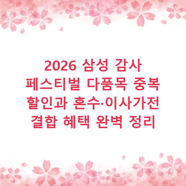 2026 삼성 감사 페스티벌 다품목 중복 할인과 혼수·이사가전 결합 혜택 완벽 정리