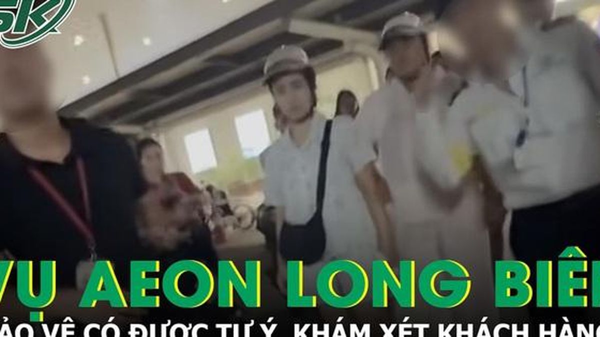 Vụ khách hàng bị tố trộm đồ ở Aeon Long Biên: Bảo vệ có được tự ý khám xét khách không? - Báo Sức Khỏe &amp; Đời Sống