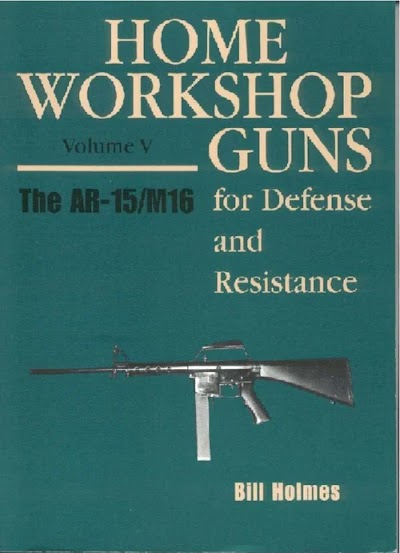Bill Holmes-Home Workshop Guns for Defense and Resistance-Volume 5-AR-15-M16 Super Systems