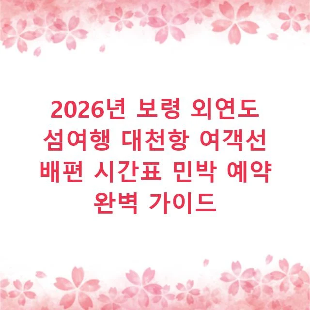 2026년 보령 외연도 섬여행 대천항 여객선 배편 시간표 민박 예약 완벽 가이드