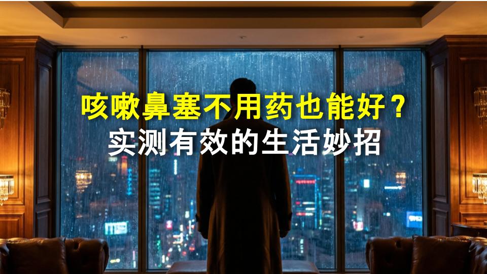 咳嗽鼻塞不用药也能好？实测有效的生活妙招
