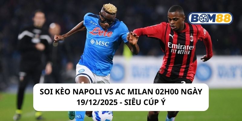 Soi kèo Napoli vs AC Milan 02h00 ngày 19/12/2025
