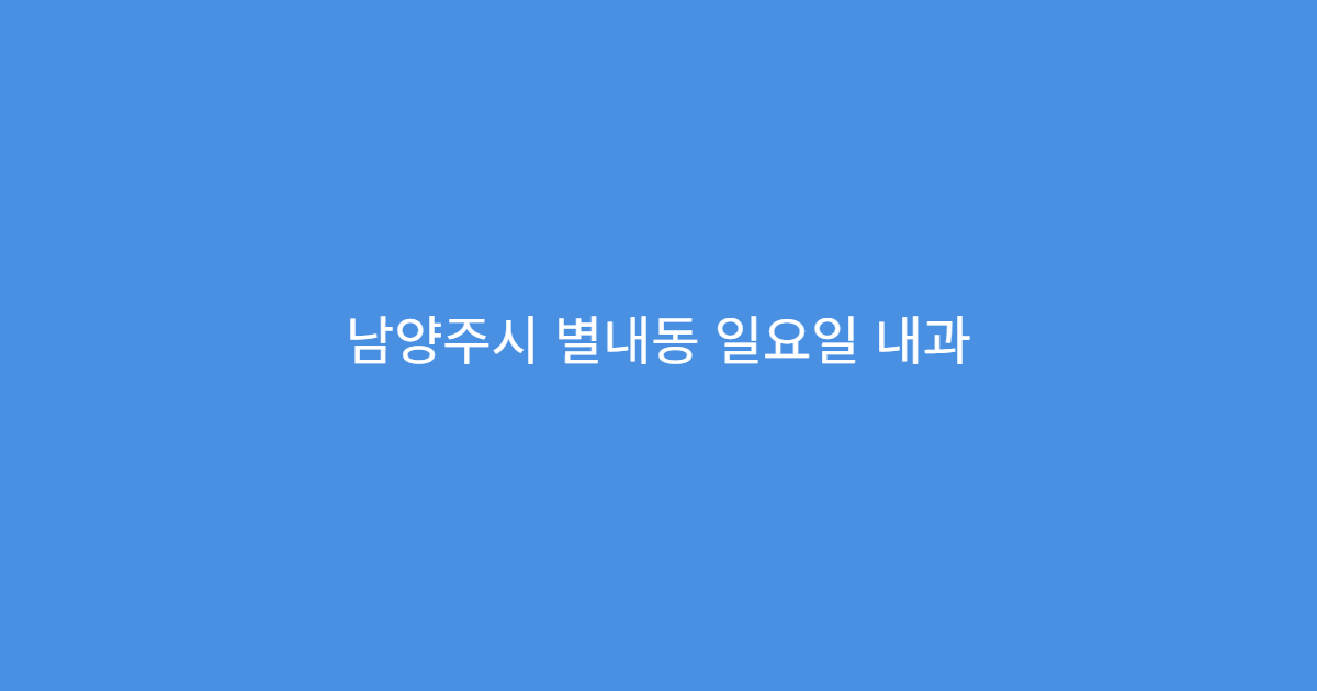 남양주시 별내동 일요일 내과 속쓰림 위염 소화불량 진료 안내