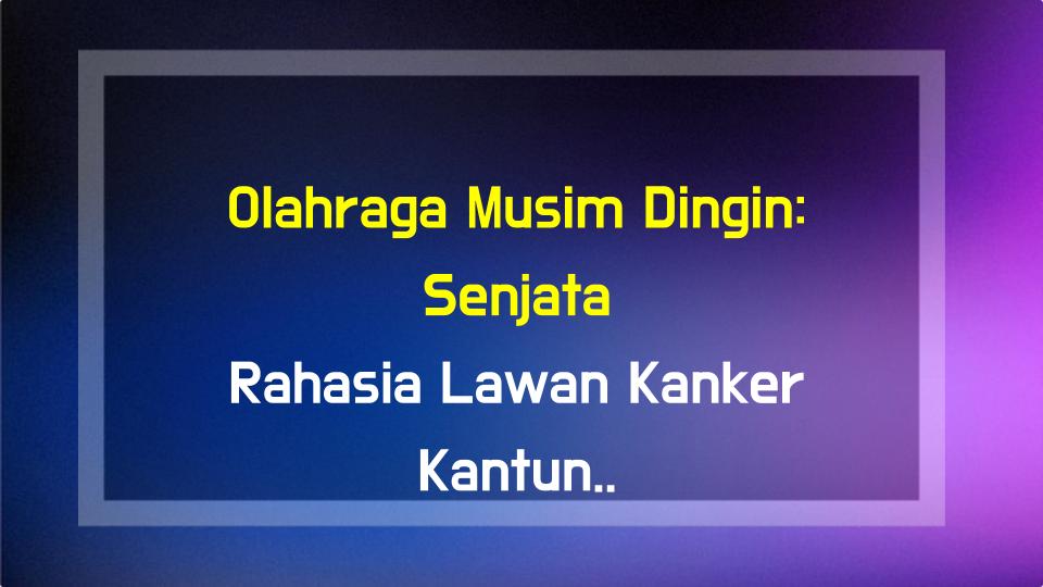 Olahraga Musim Dingin: Senjata Rahasia Lawan Kanker Kantung Empedu?