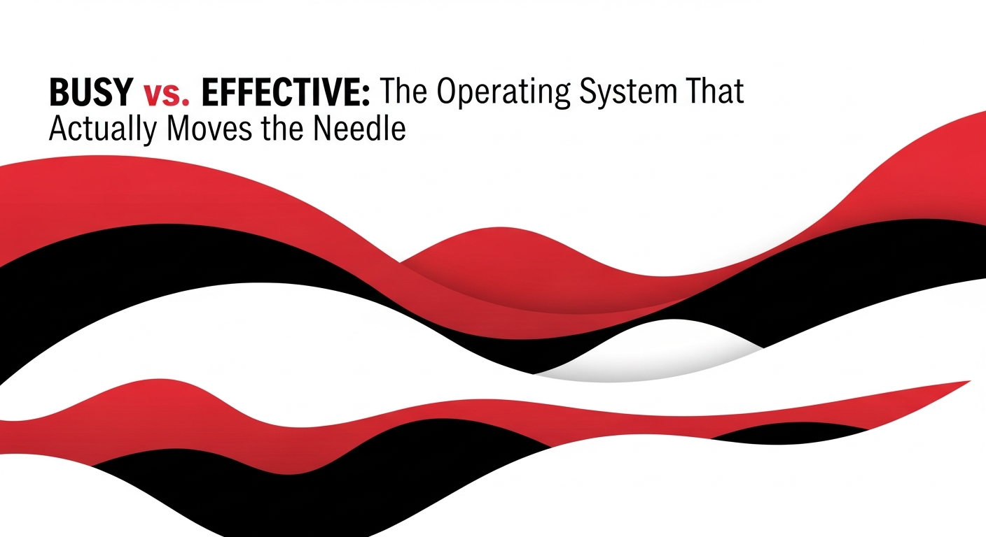Busy vs. Effective: The Operating System That Actually Moves the Needle